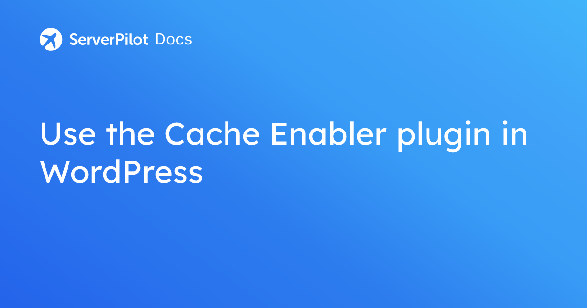 Use the Cache Enabler plugin in WordPress | ServerPilot Documentation