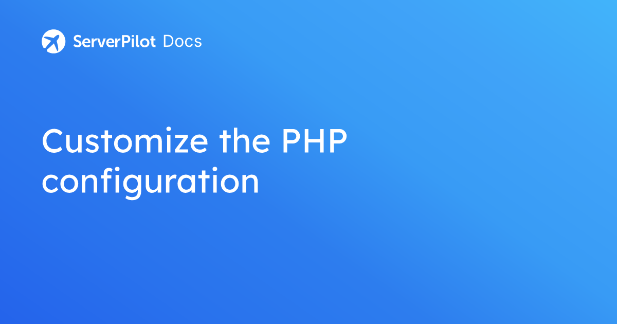 Customize the PHP configuration | ServerPilot Documentation